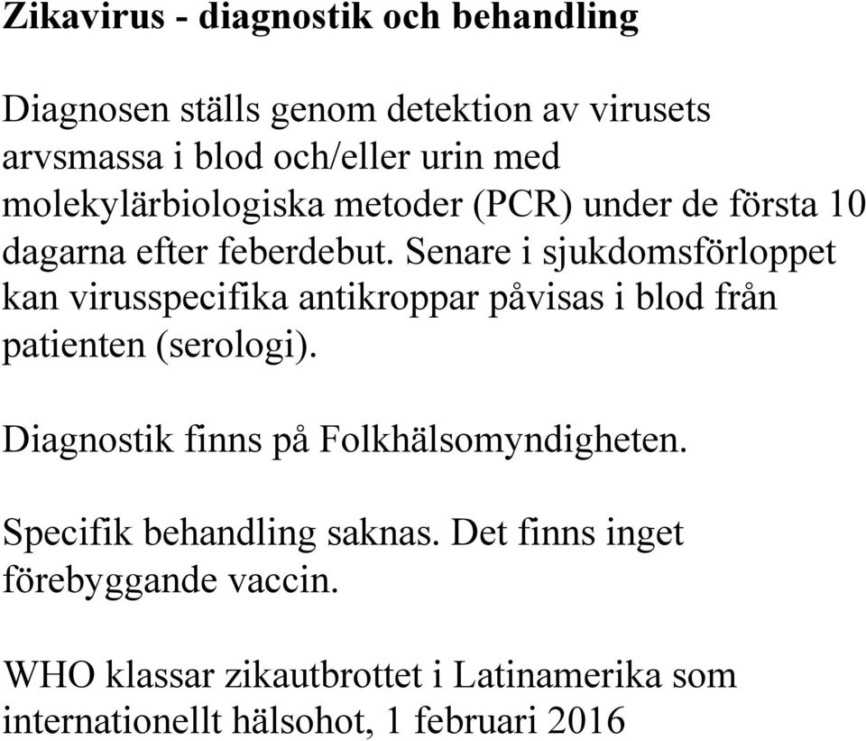 Senare i sjukdomsförloppet kan virusspecifika antikroppar påvisas i blod från patienten (serologi).