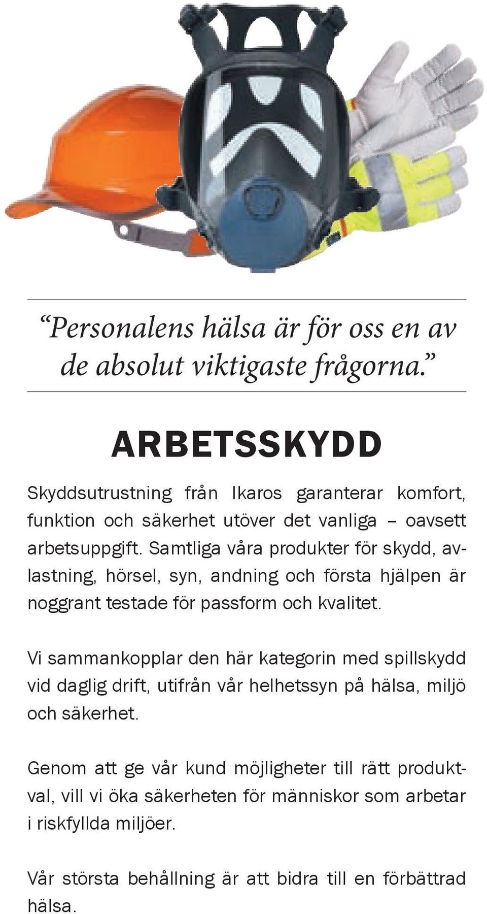 Samtliga våra produkter för skydd, avlastning, hörsel, syn, andning och första hjälpen är noggrant testade för passform och kvalitet.