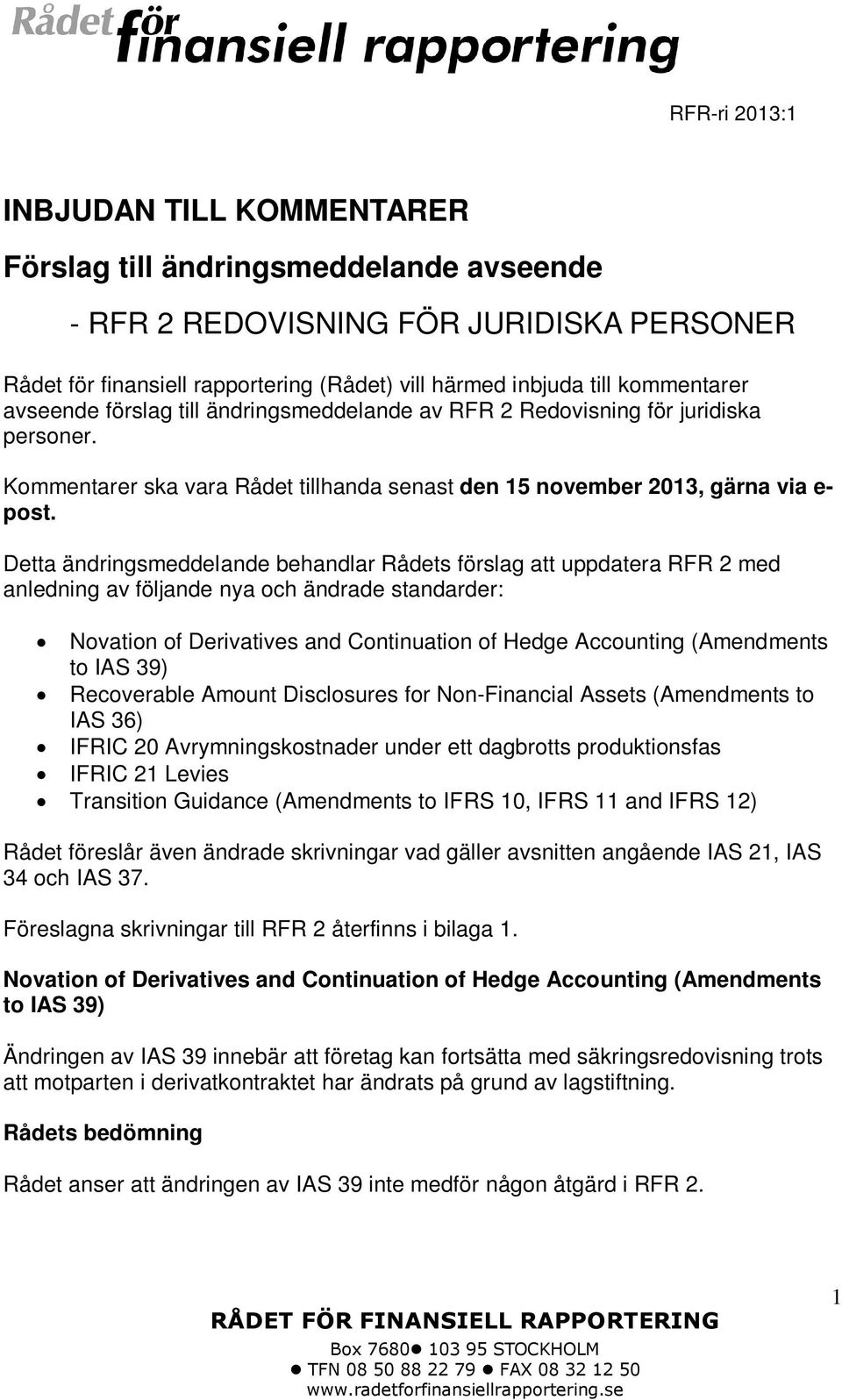 Detta ändringsmeddelande behandlar Rådets förslag att uppdatera RFR 2 med anledning av följande nya och ändrade standarder: Novation of Derivatives and Continuation of Hedge Accounting (Amendments to
