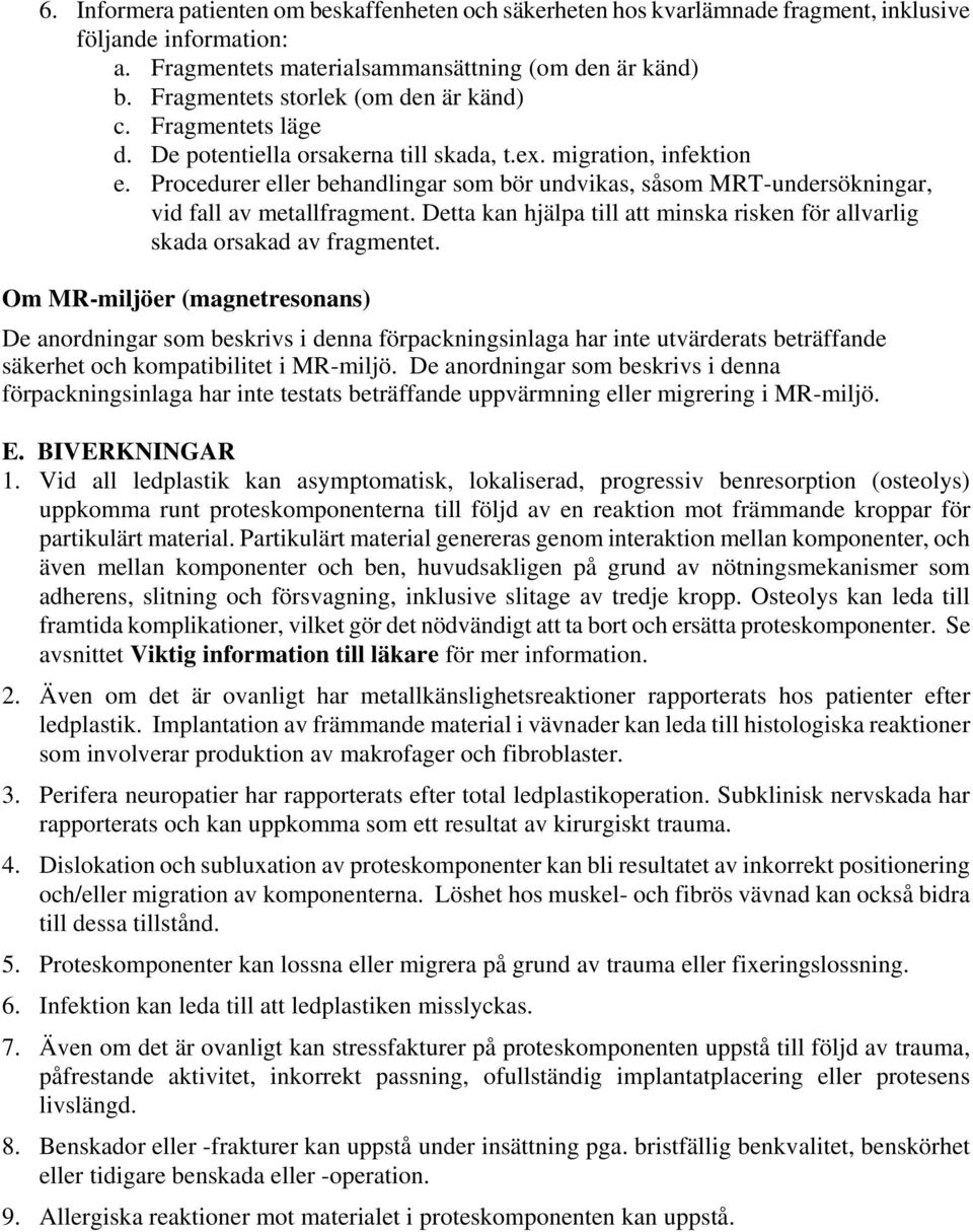 Procedurer eller behandlingar som bör undvikas, såsom MRT-undersökningar, vid fall av metallfragment. Detta kan hjälpa till att minska risken för allvarlig skada orsakad av fragmentet.