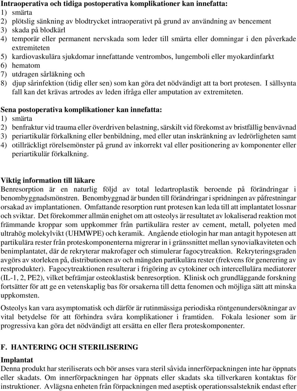 utdragen sårläkning och 8) djup sårinfektion (tidig eller sen) som kan göra det nödvändigt att ta bort protesen.