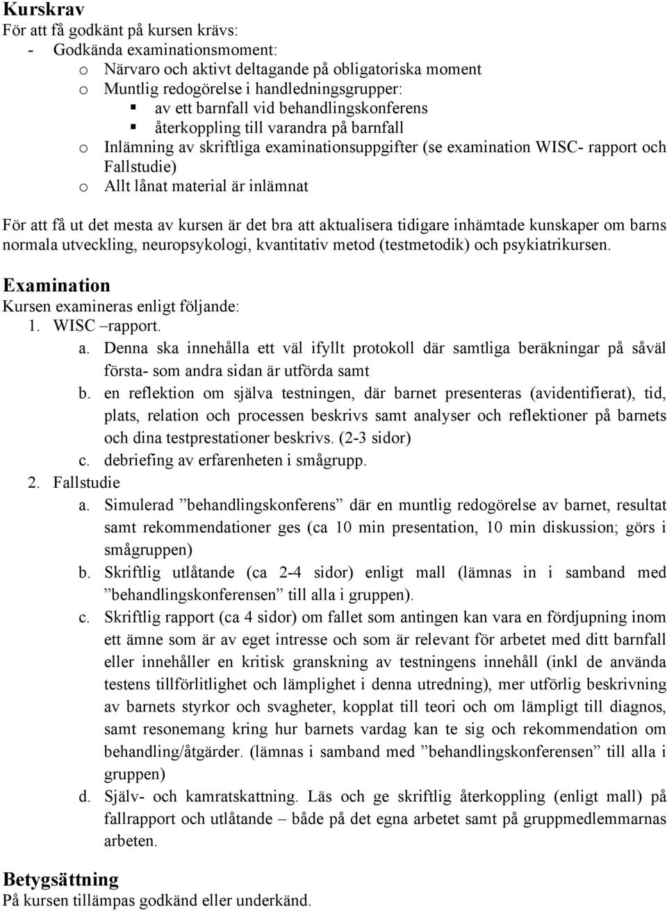 ut det mesta av kursen är det bra att aktualisera tidigare inhämtade kunskaper om barns normala utveckling, neuropsykologi, kvantitativ metod (testmetodik) och psykiatrikursen.