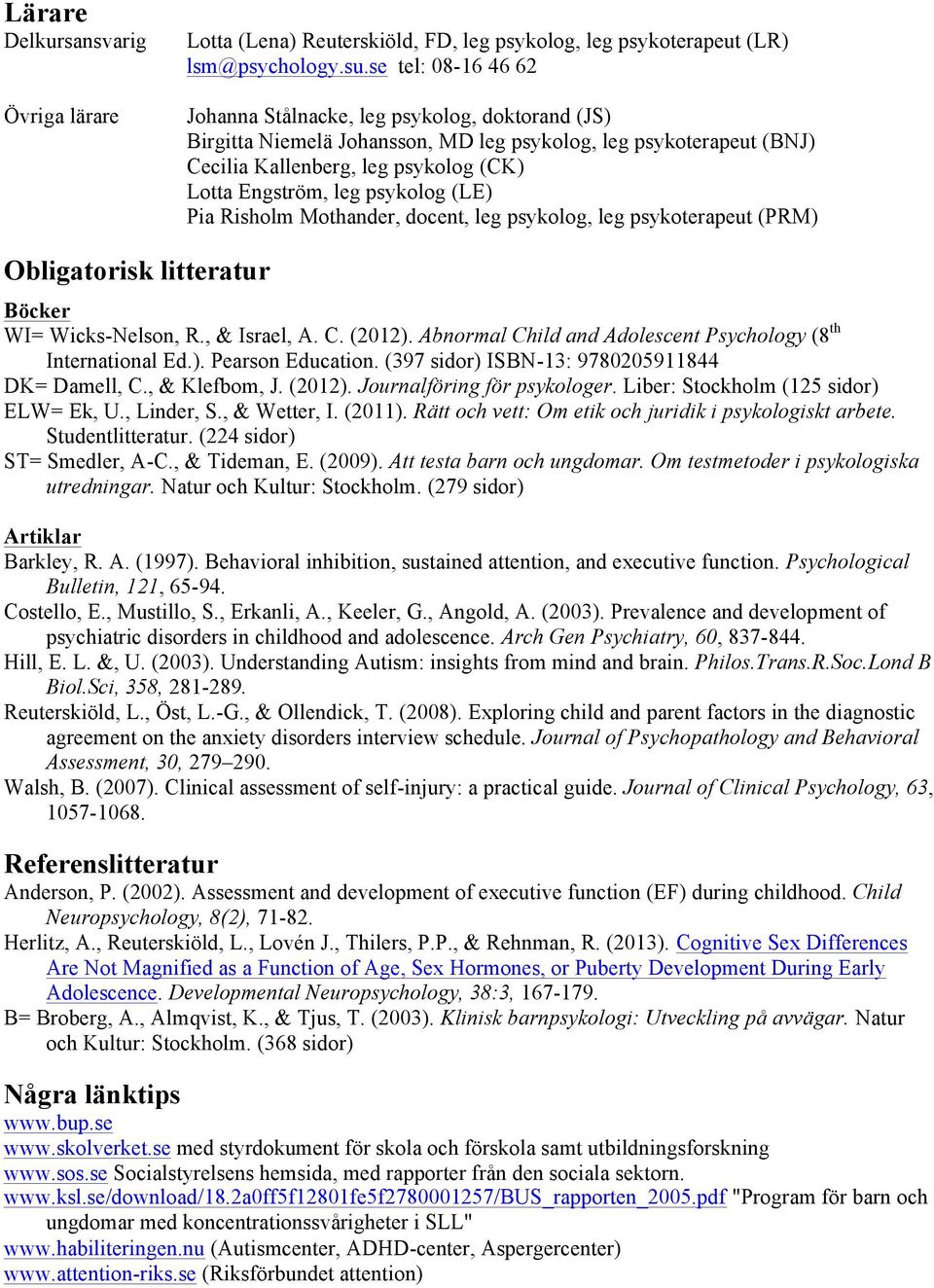 psykolog (LE) Pia Risholm Mothander, docent, leg psykolog, leg psykoterapeut (PRM) Obligatorisk litteratur Böcker WI= Wicks-Nelson, R., & Israel, A. C. (2012).