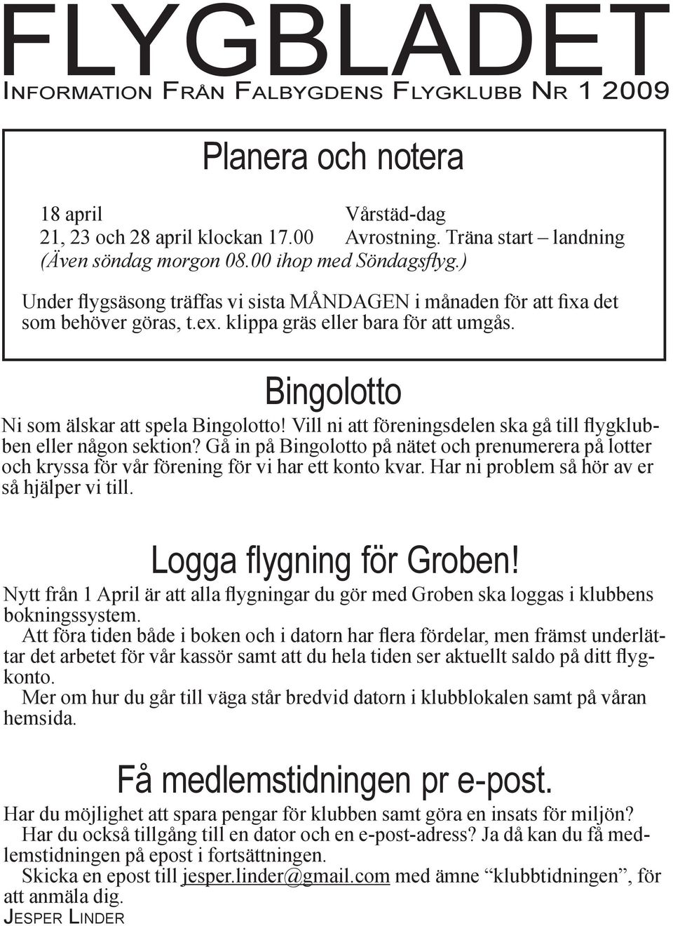 Bingolotto Ni som älskar att spela Bingolotto! Vill ni att föreningsdelen ska gå till flygklubben eller någon sektion?