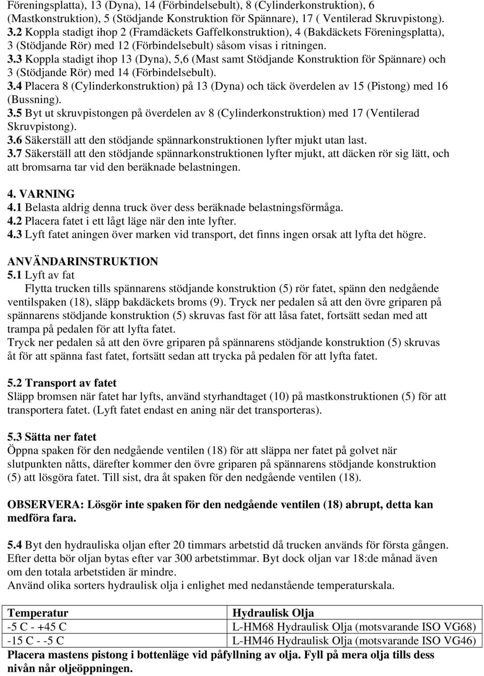 (Stödjande Rör) med 12 (Förbindelsebult) såsom visas i ritningen. 3.3 Koppla stadigt ihop 13 (Dyna), 5,6 (Mast samt Stödjande Konstruktion för Spännare) och 3 (Stödjande Rör) med 14 (Förbindelsebult).