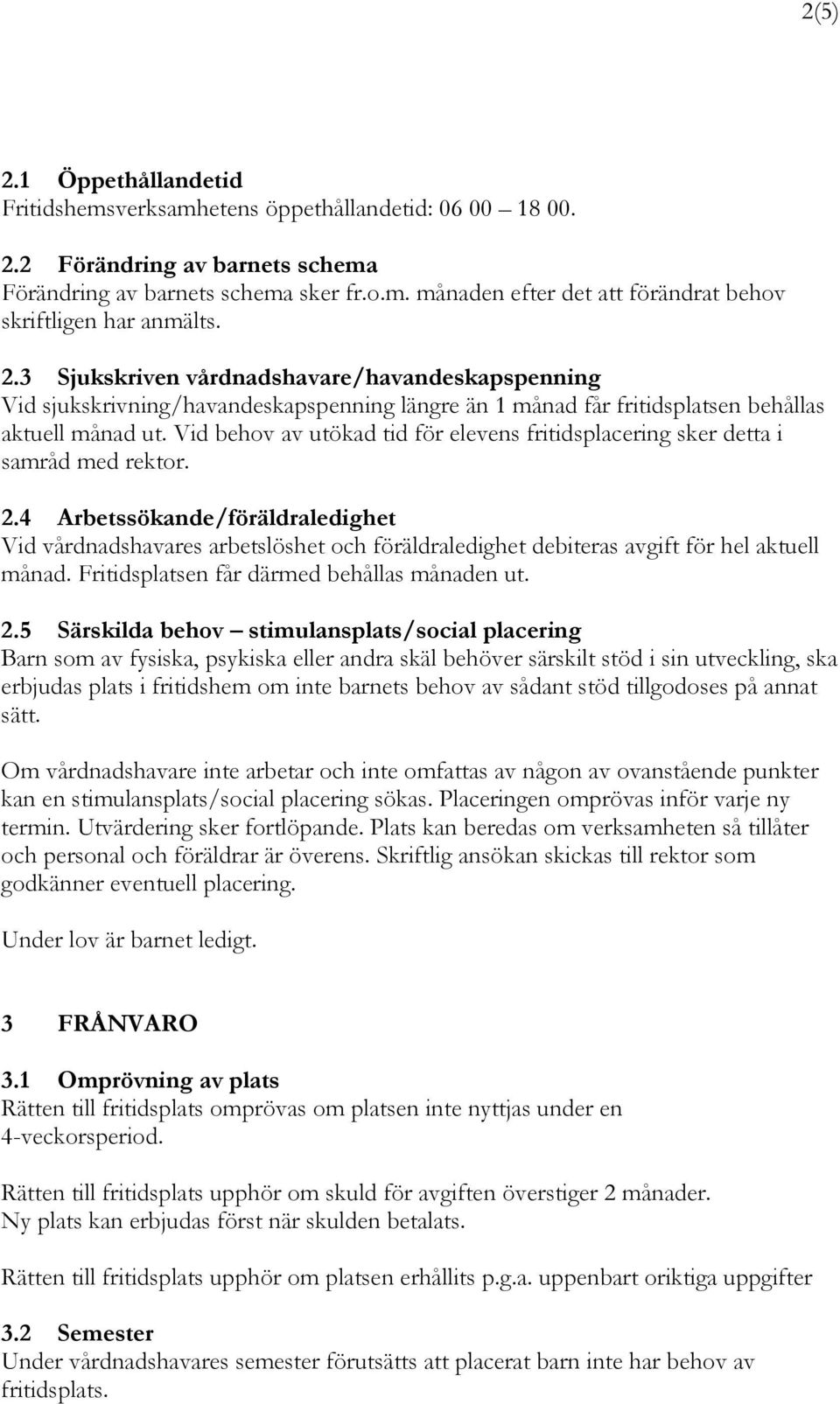 Vid behov av utökad tid för elevens fritidsplacering sker detta i samråd med rektor. 2.