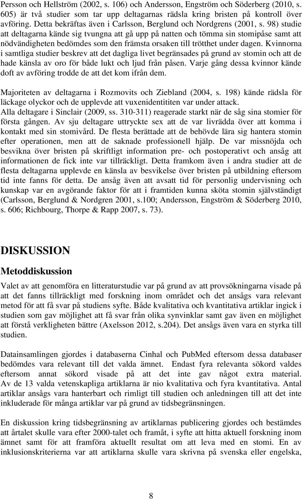 98) studie att deltagarna kände sig tvungna att gå upp på natten och tömma sin stomipåse samt att nödvändigheten bedömdes som den främsta orsaken till trötthet under dagen.