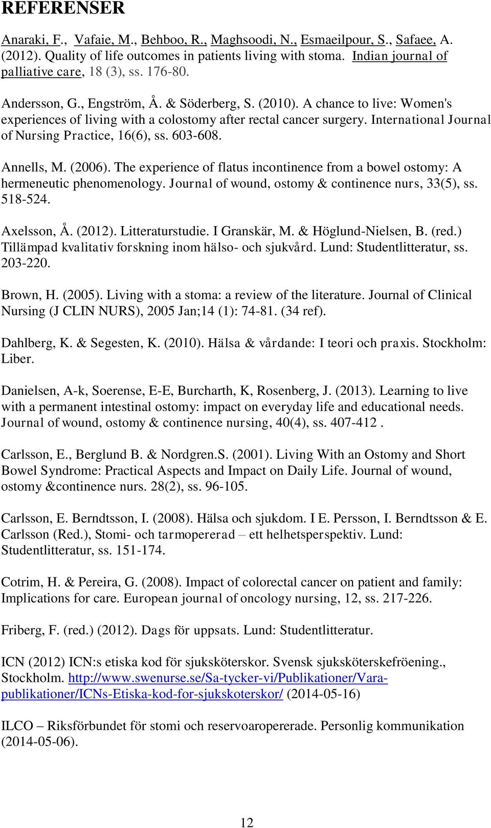 International Journal of Nursing Practice, 16(6), ss. 603-608. Annells, M. (2006). The experience of flatus incontinence from a bowel ostomy: A hermeneutic phenomenology.