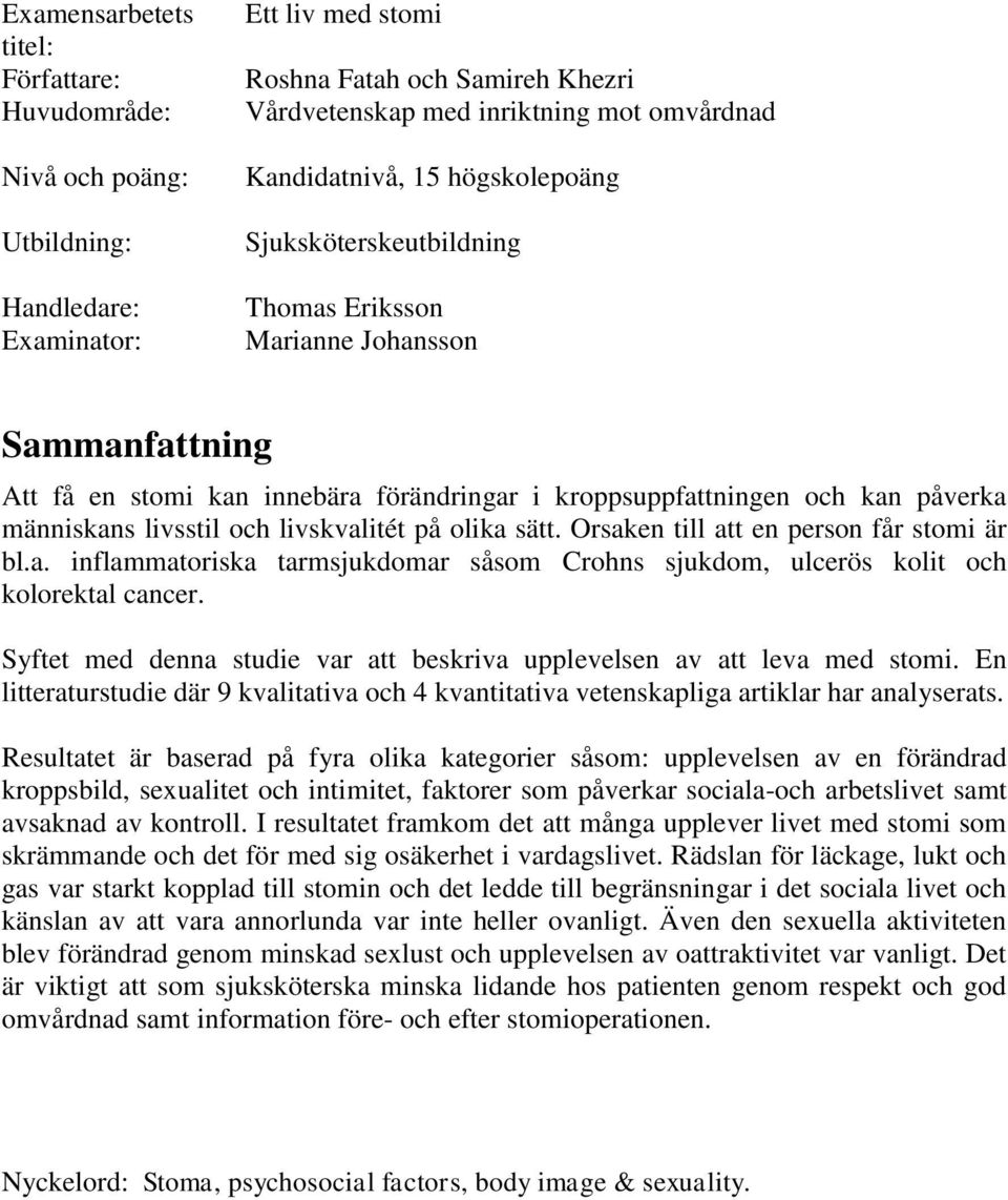 livsstil och livskvalitét på olika sätt. Orsaken till att en person får stomi är bl.a. inflammatoriska tarmsjukdomar såsom Crohns sjukdom, ulcerös kolit och kolorektal cancer.