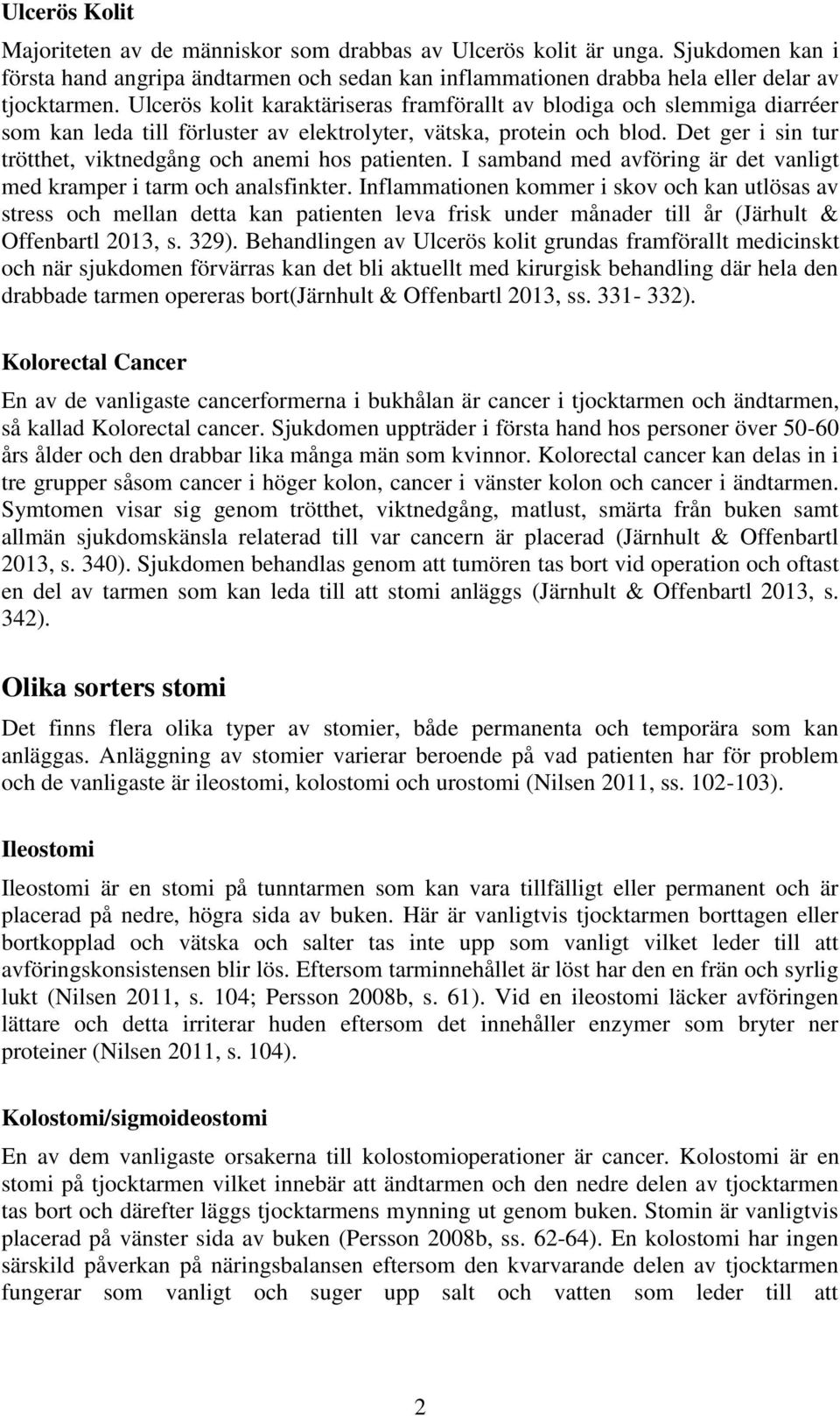 Det ger i sin tur trötthet, viktnedgång och anemi hos patienten. I samband med avföring är det vanligt med kramper i tarm och analsfinkter.