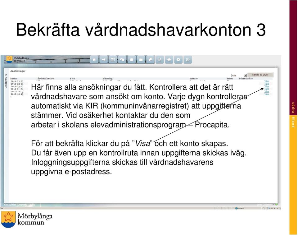 Varje dygn kontrolleras automatiskt via KIR (kommuninvånarregistret) att uppgifterna stämmer.