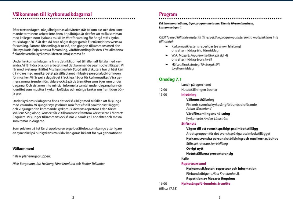 Värdförsamling för Borgå stifts kyrkomusikdagar 2015 är den då bara några dagar gamla Ekenäsnejdens svenska församling.