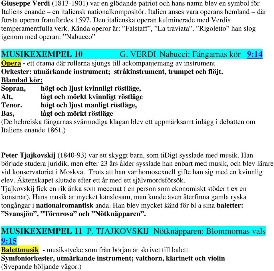 Kända operor är: Falstaff, La traviata, Rigoletto han slog igenom med operan: Nabucco MUSIKEXEMPEL 10 G.