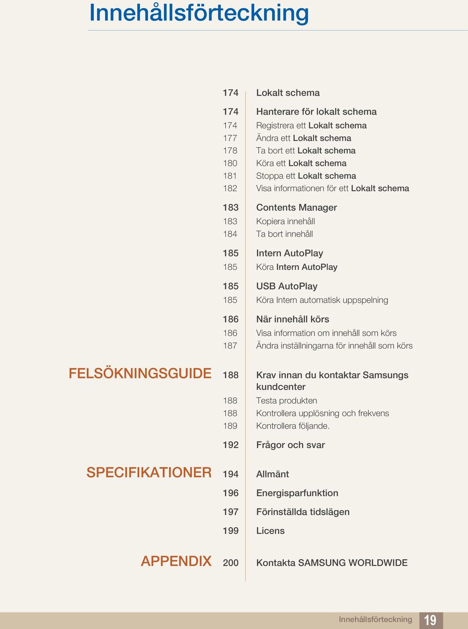 Intern automatisk uppspelning 186 När innehåll körs 186 Visa information om innehåll som körs 187 Ändra inställningarna för innehåll som körs FELSÖKNINGSGUIDE 188 Krav innan du kontaktar Samsungs