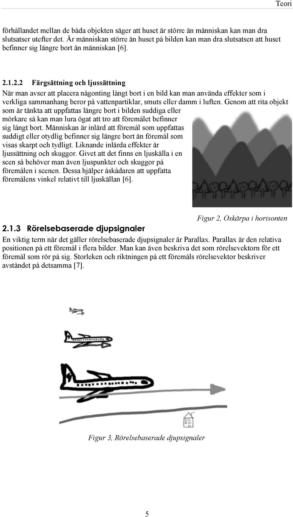 1.2.2 Färgsättning och ljussättning När man avser att placera någonting långt bort i en bild kan man använda effekter som i verkliga sammanhang beror på vattenpartiklar, smuts eller damm i luften.