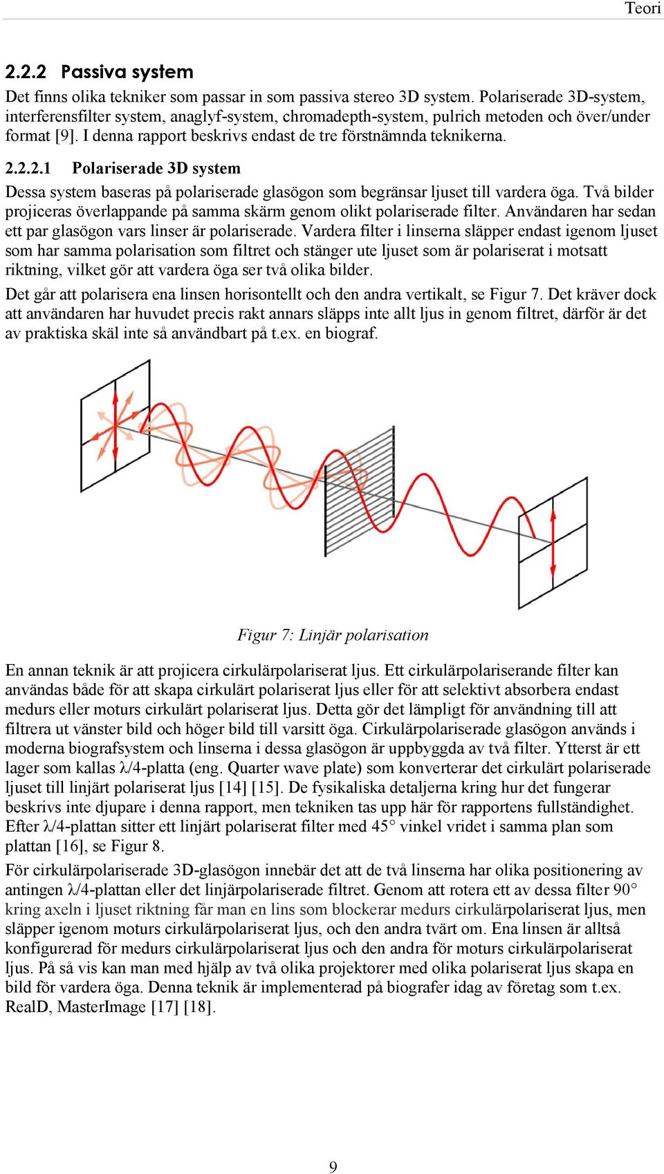 2.2.1 Polariserade 3D system Dessa system baseras på polariserade glasögon som begränsar ljuset till vardera öga. Två bilder projiceras överlappande på samma skärm genom olikt polariserade filter.