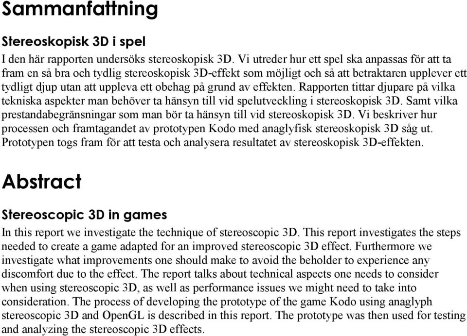 effekten. Rapporten tittar djupare på vilka tekniska aspekter man behöver ta hänsyn till vid spelutveckling i stereoskopisk 3D.