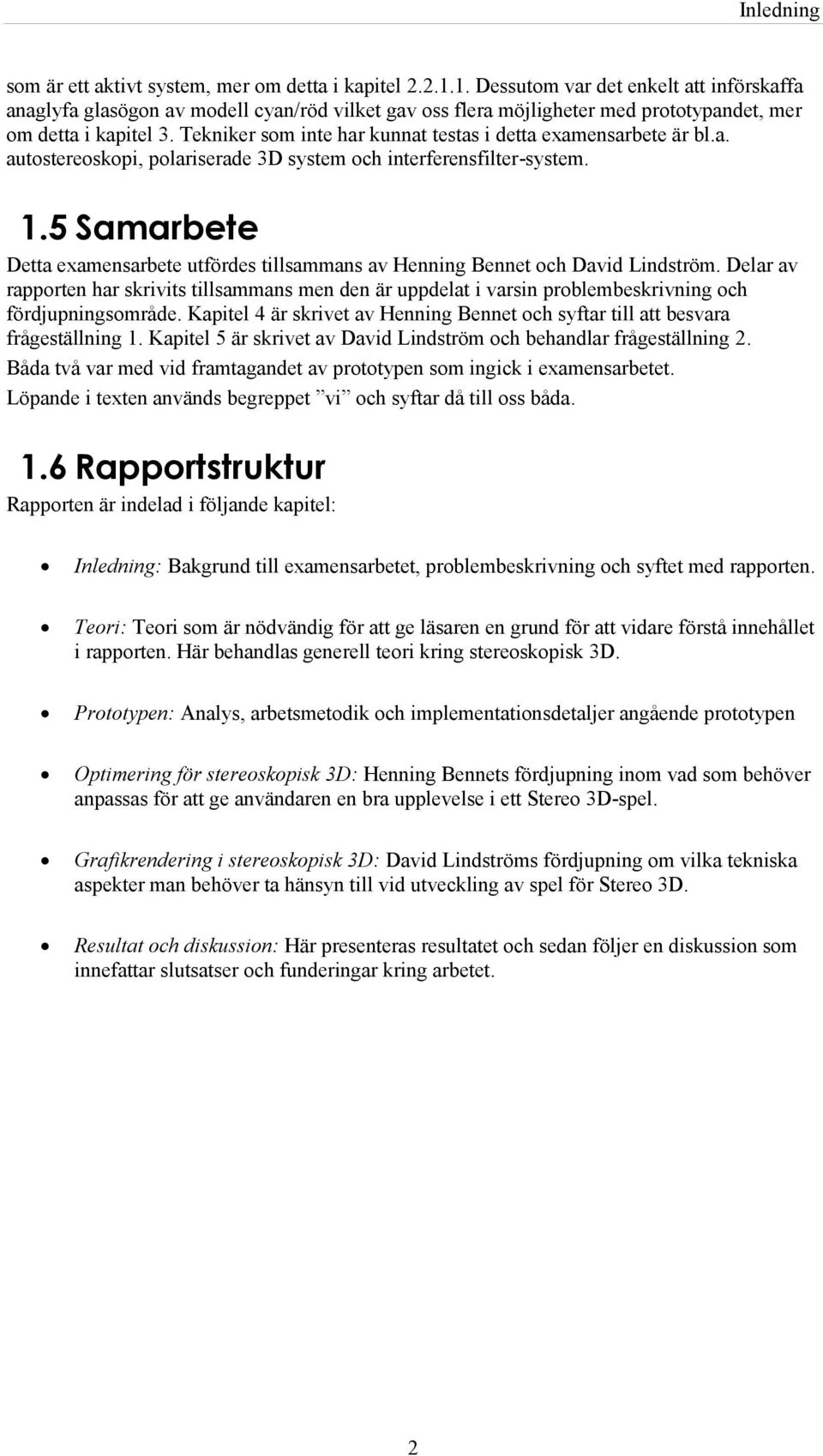 Tekniker som inte har kunnat testas i detta examensarbete är bl.a. autostereoskopi, polariserade 3D system och interferensfilter-system. 1.