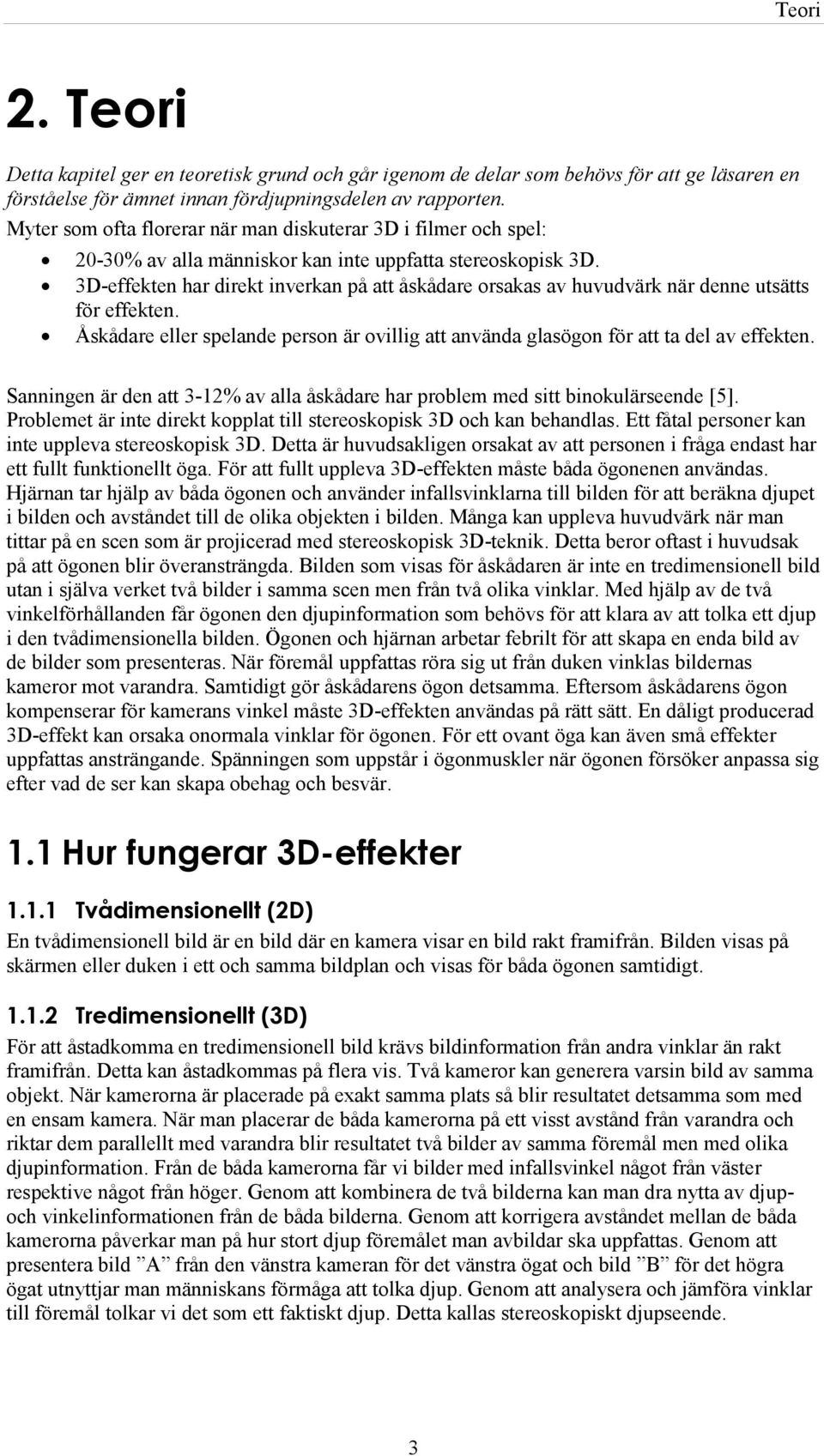 3D-effekten har direkt inverkan på att åskådare orsakas av huvudvärk när denne utsätts för effekten. Åskådare eller spelande person är ovillig att använda glasögon för att ta del av effekten.