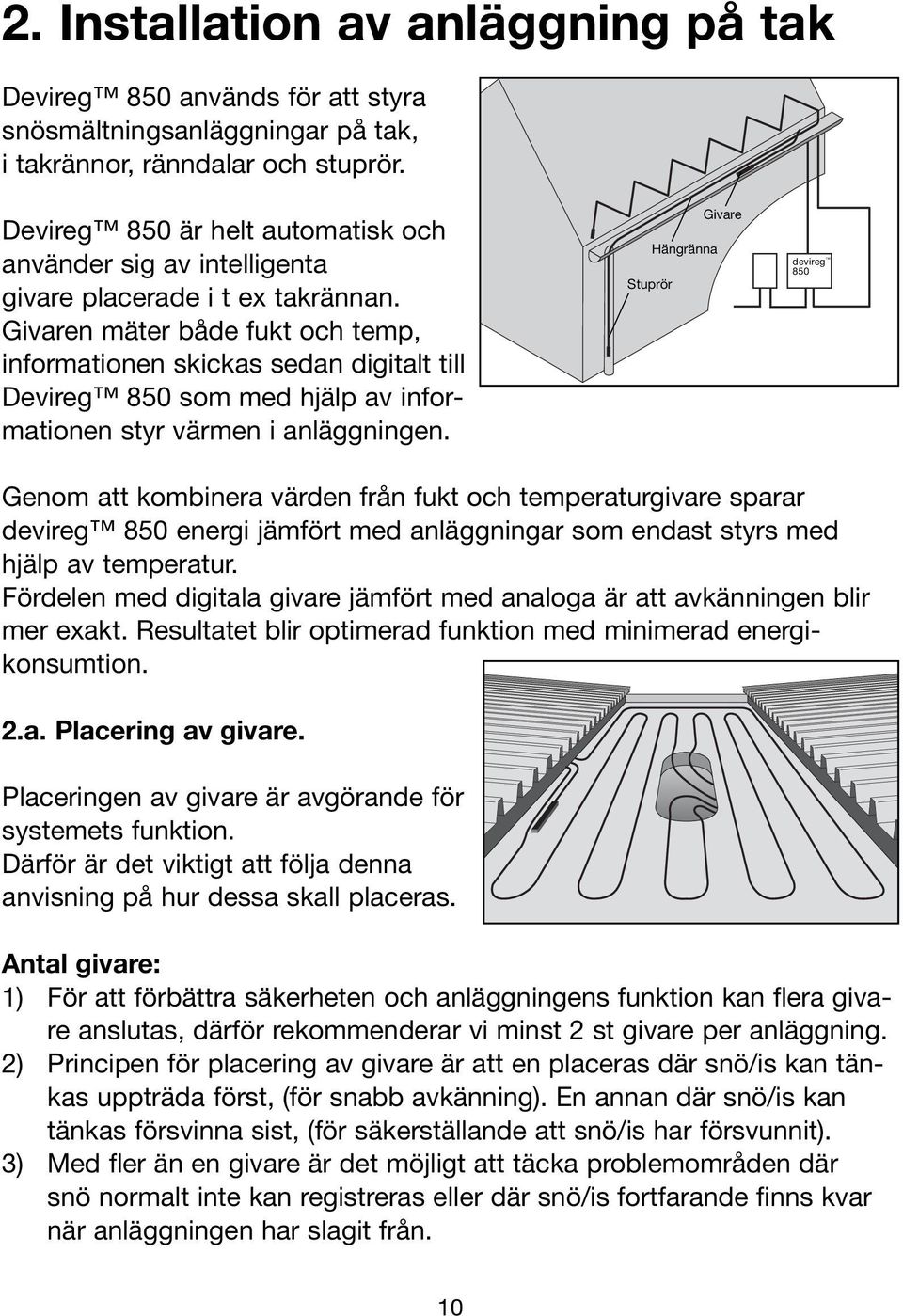 Givaren mäter både fukt och temp, informationen skickas sedan digitalt till Devireg 850 som med hjälp av informationen styr värmen i anläggningen.