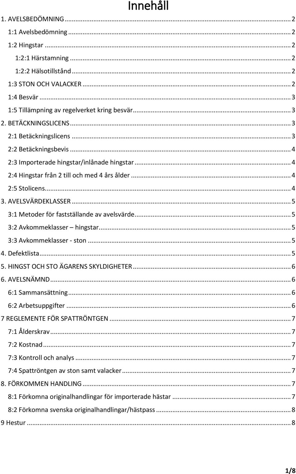 .. 4 2:4 Hingstar från 2 till och med 4 års ålder... 4 2:5 Stolicens... 4 3. AVELSVÄRDEKLASSER... 5 3:1 Metoder för fastställande av avelsvärde... 5 3:2 Avkommeklasser hingstar.