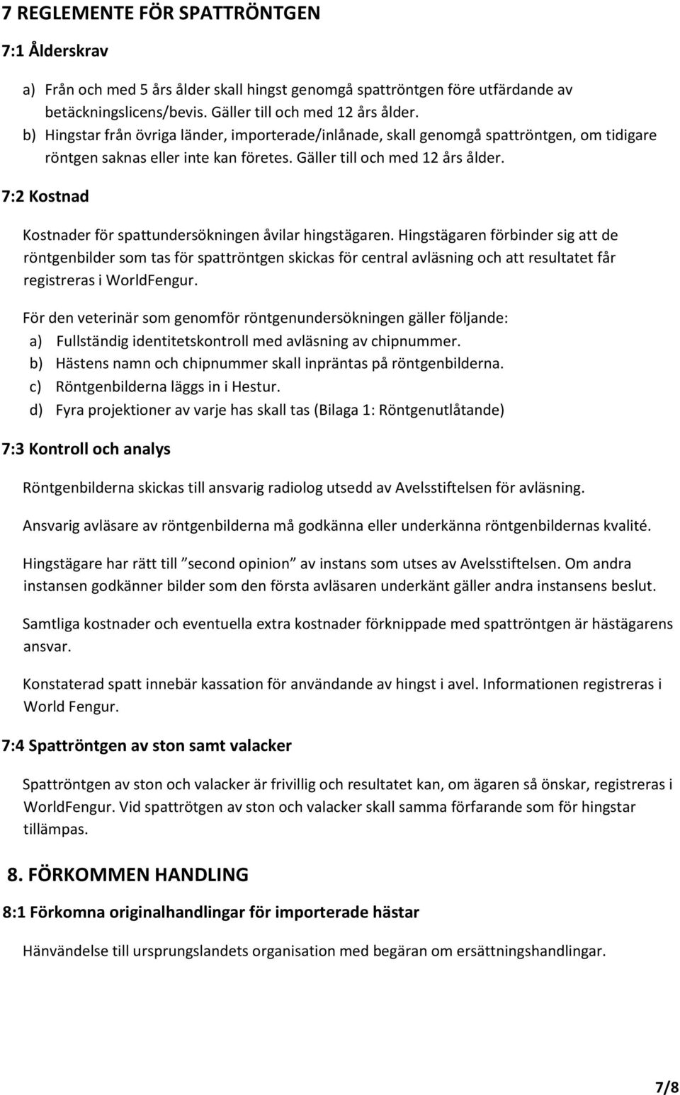 7:2 Kostnad Kostnader för spattundersökningen åvilar hingstägaren.