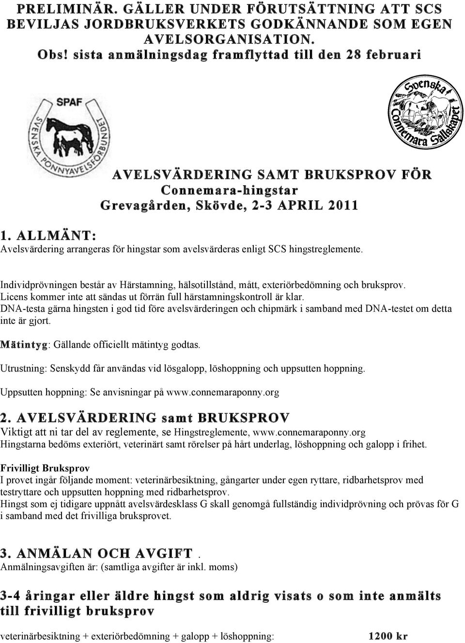 ALLMÄNT: Avelsvärdering arrangeras för hingstar som avelsvärderas enligt SCS hingstreglemente. Individprövningen består av Härstamning, hälsotillstånd, mått, exteriörbedömning och bruksprov.