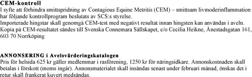 Kopia på CEM-resultatet sändes till Svenska Connemara Sällskapet, c/o Cecilia Heikne, Ånestadsgatan 161, 603 70 Norrköping ANNONSERING i Avelsvärderingskatalogen Pris för