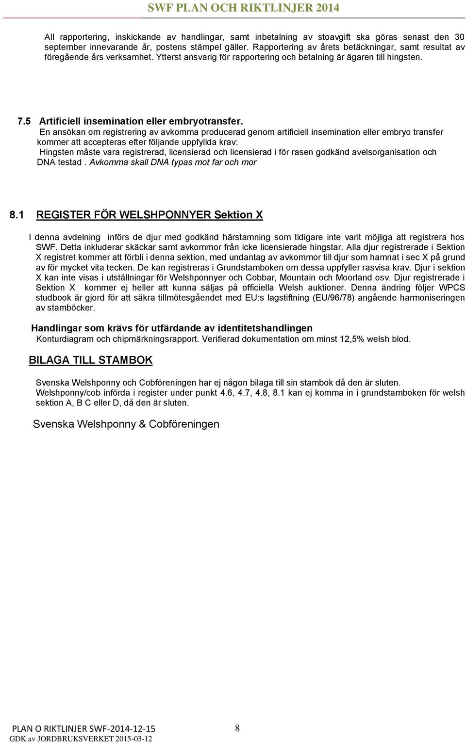 5 Artificiell insemination eller embryotransfer.