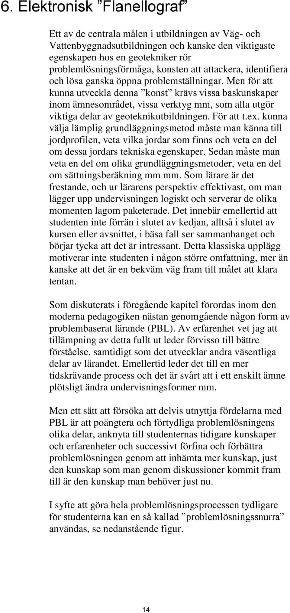 Men för att kunna utveckla denna konst krävs vissa baskunskaper inom ämnesområdet, vissa verktyg mm, som alla utgör viktiga delar av geoteknikutbildningen. För att t.ex.