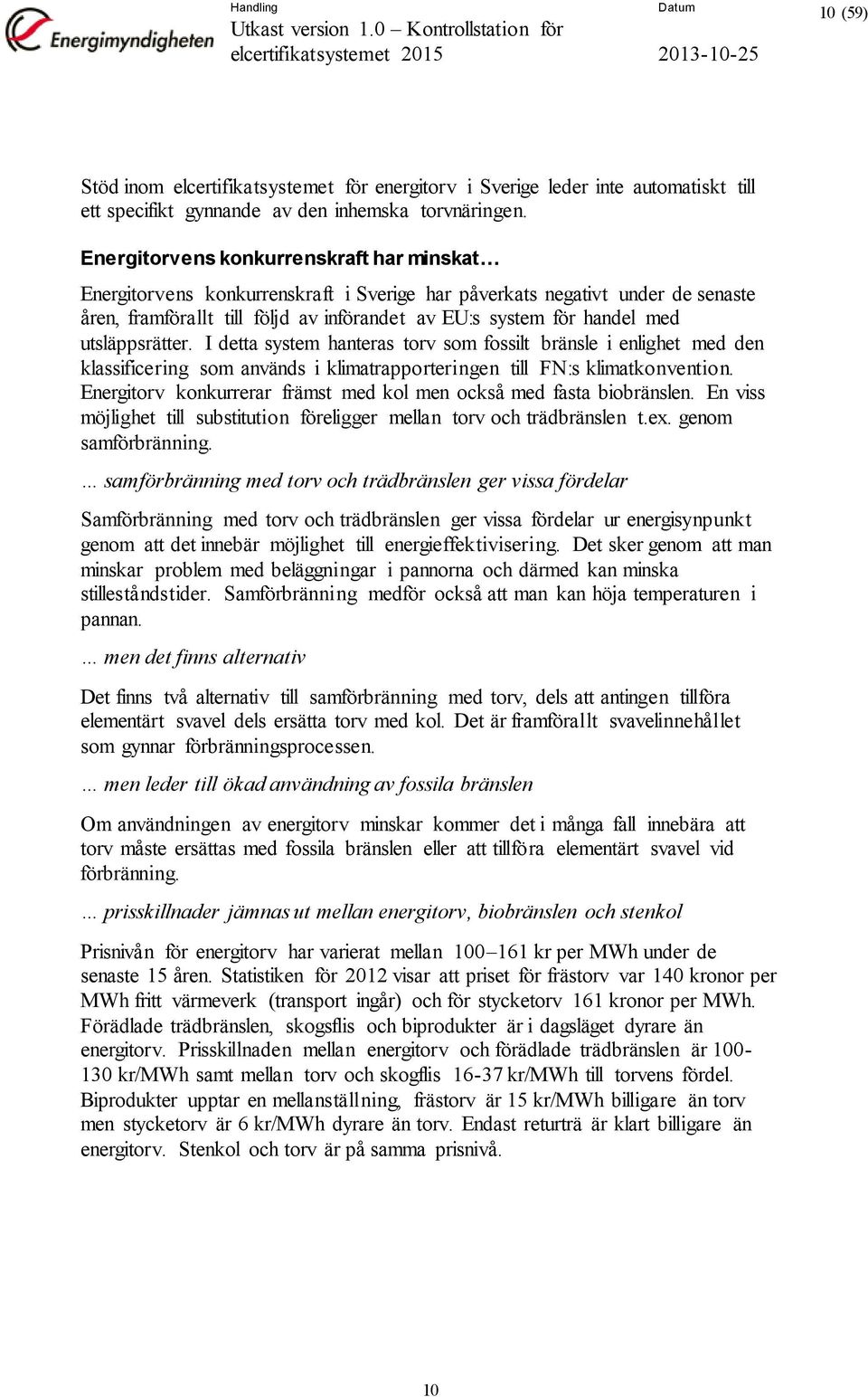 utsläppsrätter. I detta system hanteras torv som fossilt bränsle i enlighet med den klassificering som används i klimatrapporteringen till FN:s klimatkonvention.