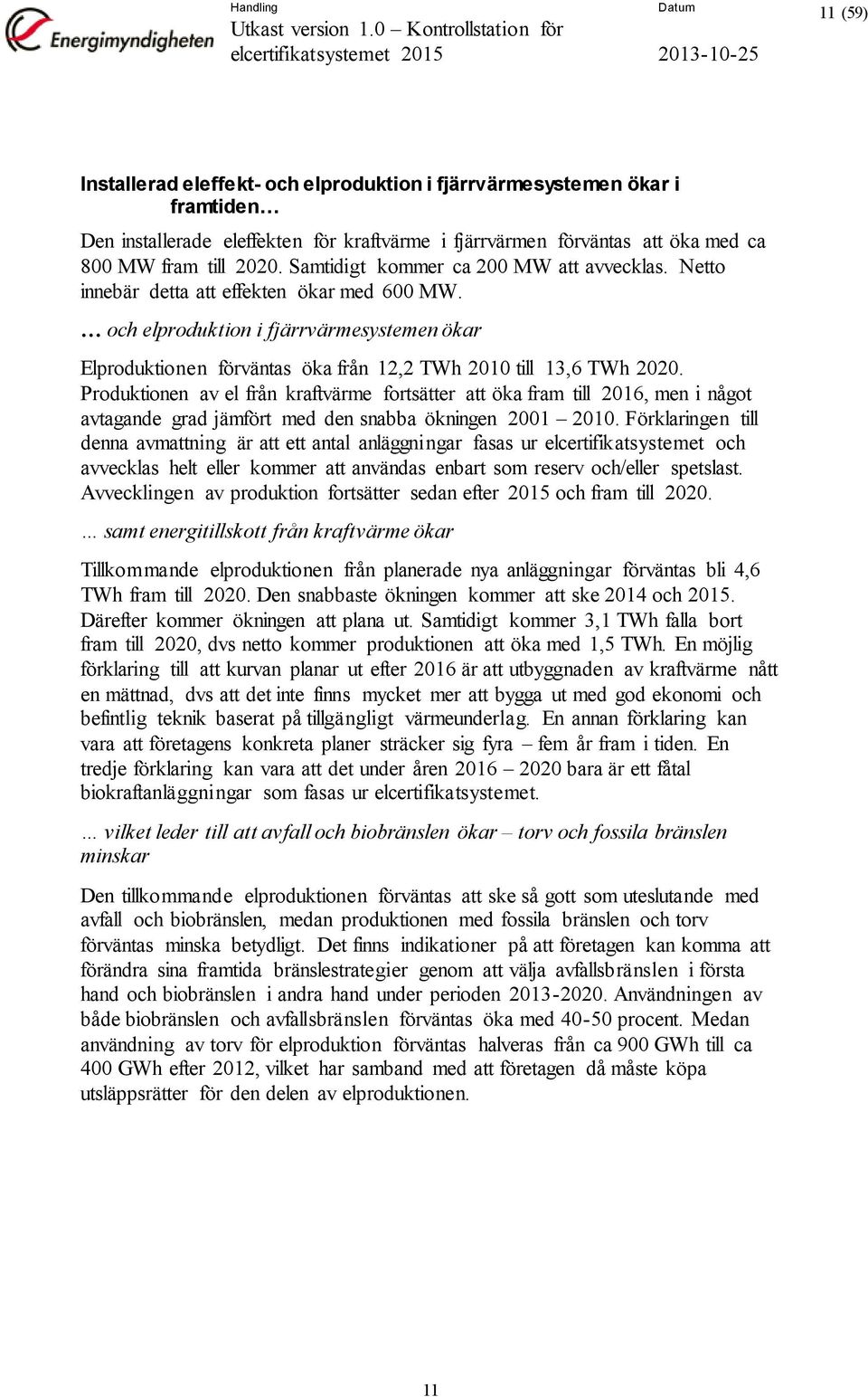 och elproduktion i fjärrvärmesystemen ökar Elproduktionen förväntas öka från 12,2 TWh 2010 till 13,6 TWh 2020.