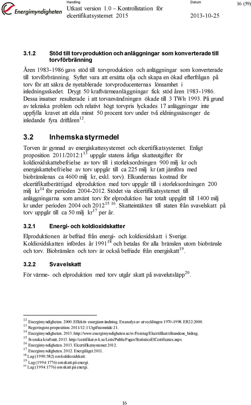 Drygt 50 kraftvärmeanläggningar fick stöd åren 1983-1986. Dessa insatser resulterade i att torvanvändningen ökade till 3 TWh 1993.