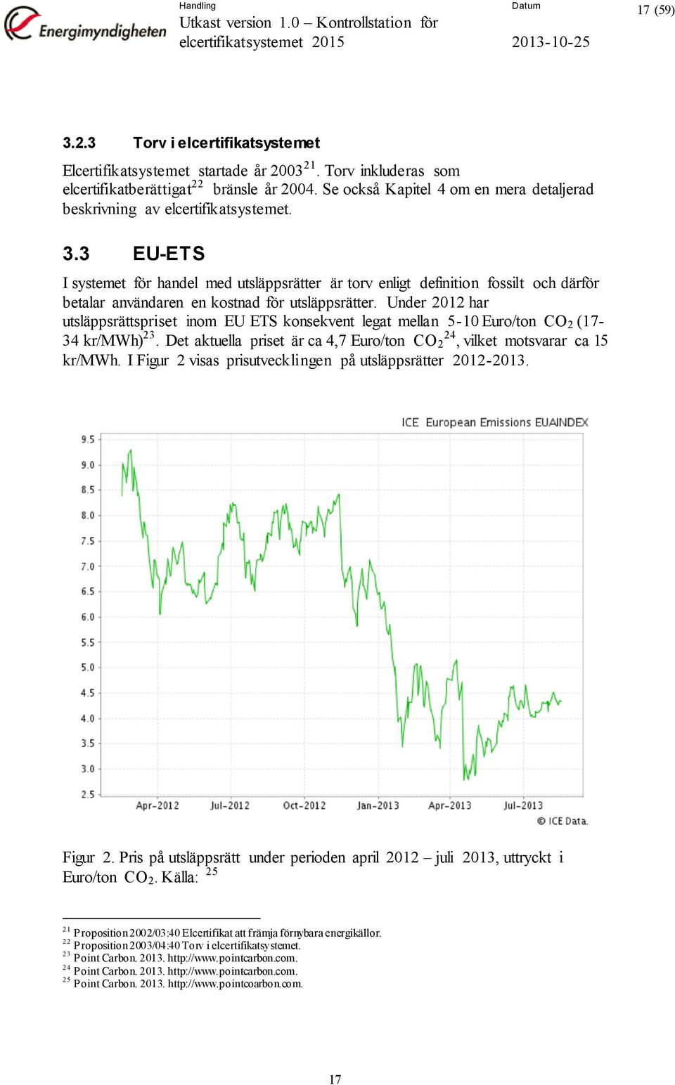 3 EU-ETS I systemet för handel med utsläppsrätter är torv enligt definition fossilt och därför betalar användaren en kostnad för utsläppsrätter.