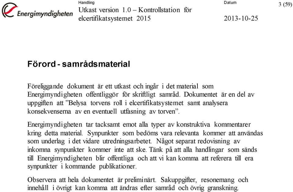 Energimyndigheten tar tacksamt emot alla typer av konstruktiva kommentarer kring detta material. Synpunkter som bedöms vara relevanta kommer att användas som underlag i det vidare utredningsarbetet.