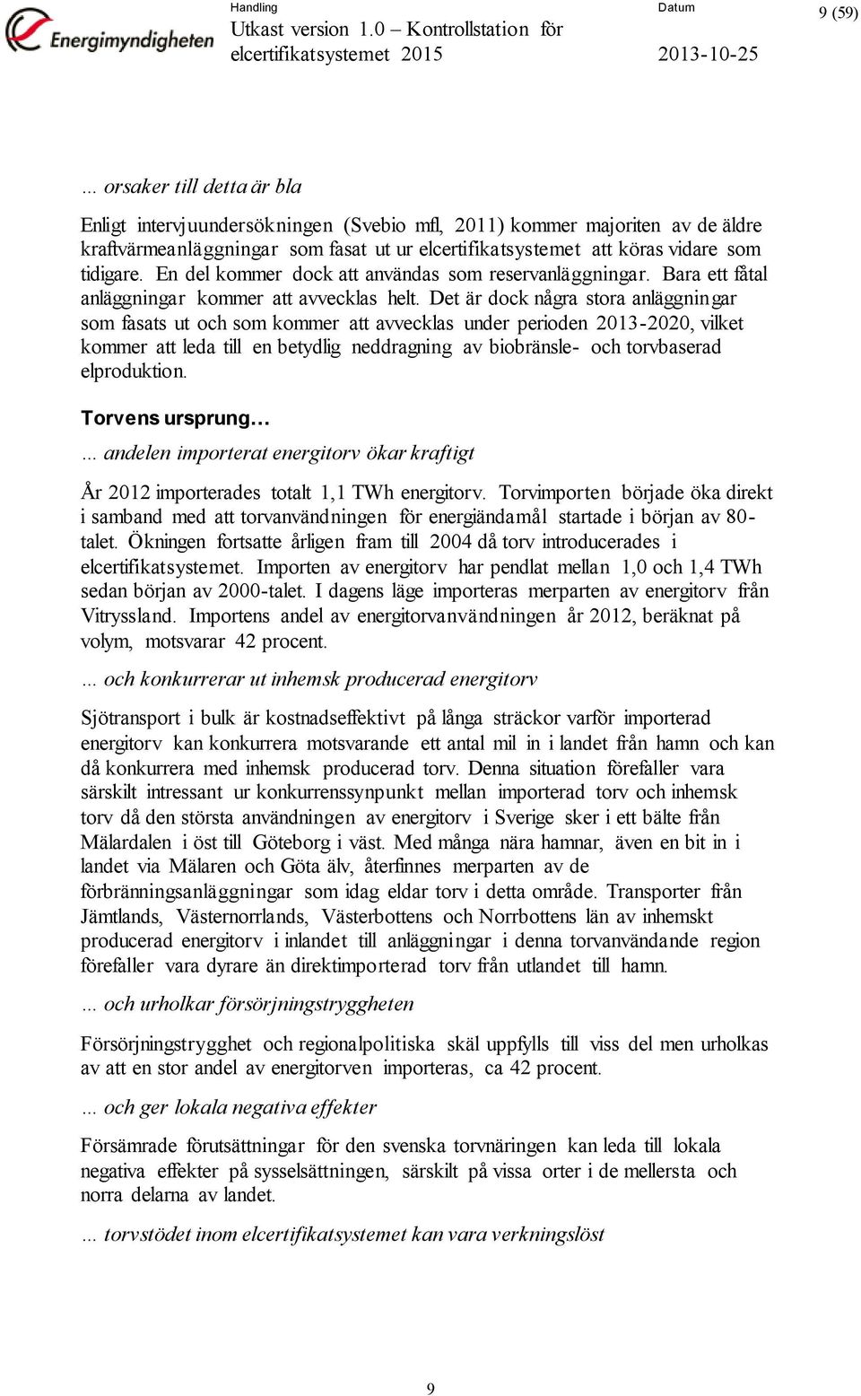 Det är dock några stora anläggningar som fasats ut och som kommer att avvecklas under perioden 2013-2020, vilket kommer att leda till en betydlig neddragning av biobränsle- och torvbaserad