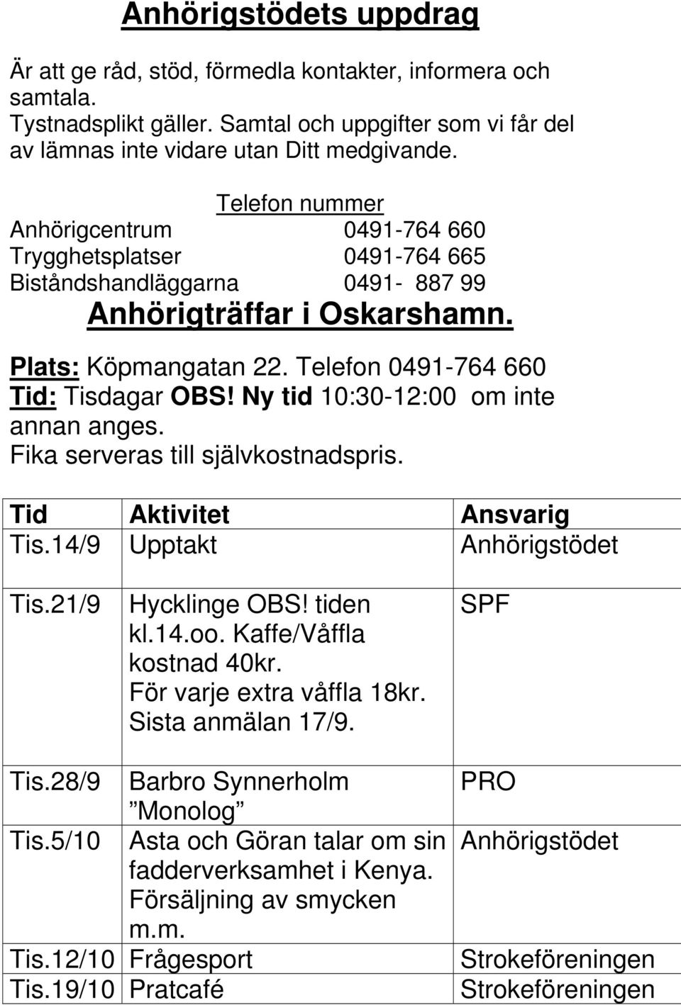 Ny tid 10:30-12:00 om inte annan anges. Ansvarig Tis.14/9 Upptakt Anhörigstödet Tis.21/9 Hycklinge OBS! tiden kl.14.oo. Kaffe/Våffla kostnad 40kr. För varje extra våffla 18kr. Sista anmälan 17/9.