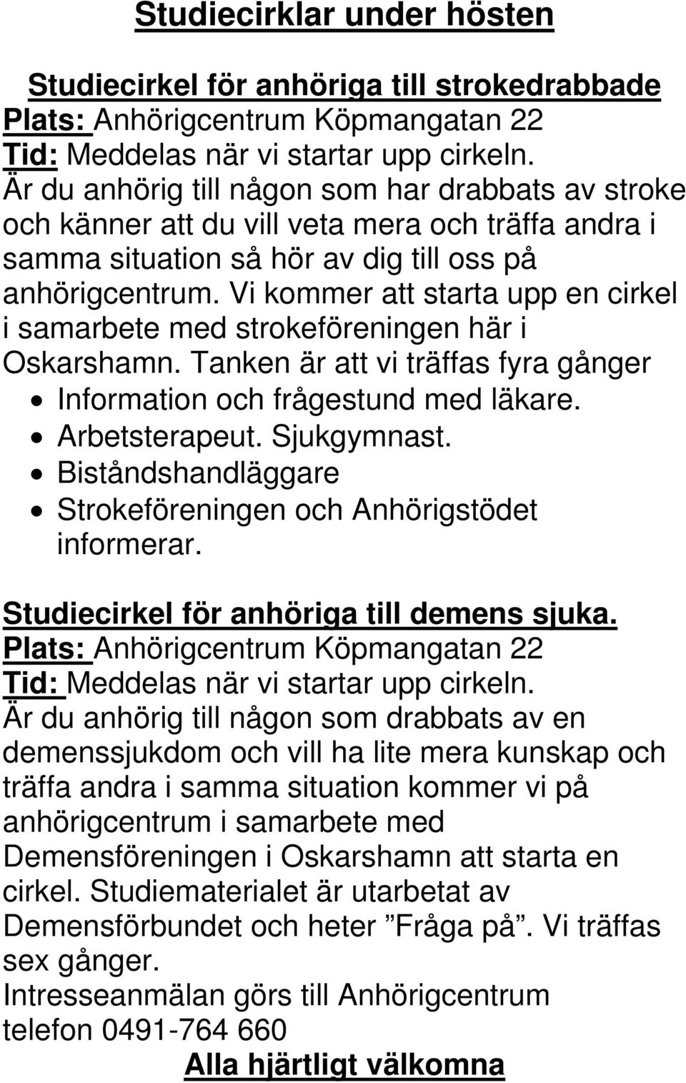 Vi kommer att starta upp en cirkel i samarbete med strokeföreningen här i Oskarshamn. Tanken är att vi träffas fyra gånger Information och frågestund med läkare. Arbetsterapeut. Sjukgymnast.