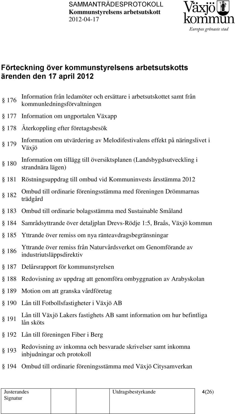 (Landsbygdsutveckling i strandnära lägen) 181 Röstningsuppdrag till ombud vid Kommuninvests årsstämma 2012 182 Ombud till ordinarie föreningsstämma med föreningen Drömmarnas trädgård 183 Ombud till