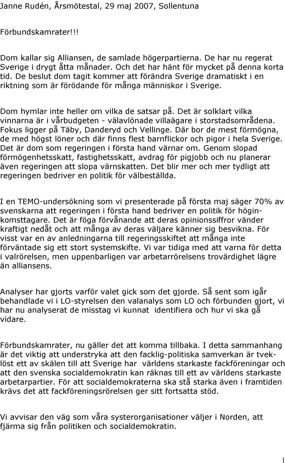 Dom hymlar inte heller om vilka de satsar på. Det är solklart vilka vinnarna är i vårbudgeten - välavlönade villaägare i storstadsområdena. Fokus ligger på Täby, Danderyd och Vellinge.