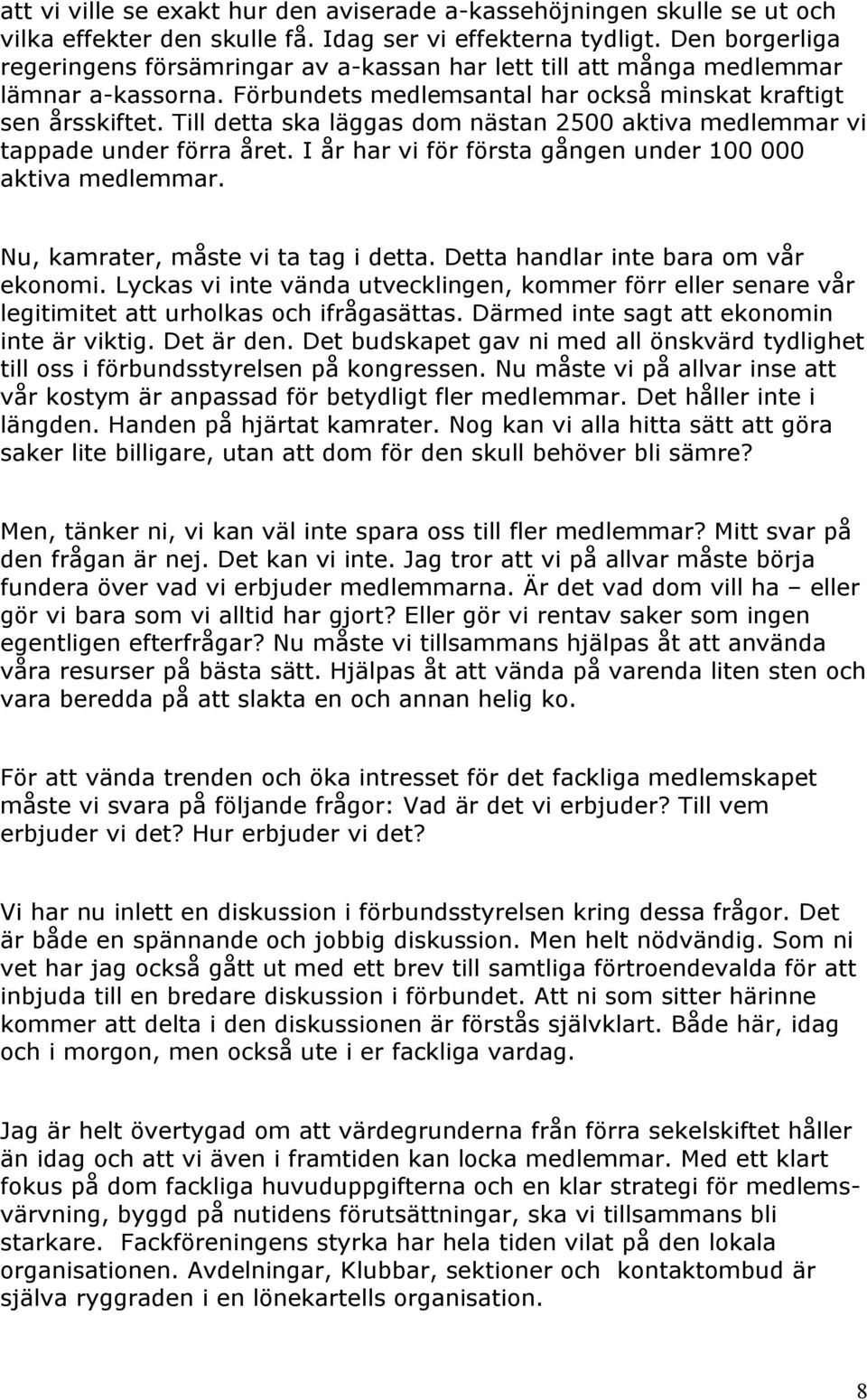 Till detta ska läggas dom nästan 2500 aktiva medlemmar vi tappade under förra året. I år har vi för första gången under 100 000 aktiva medlemmar. Nu, kamrater, måste vi ta tag i detta.