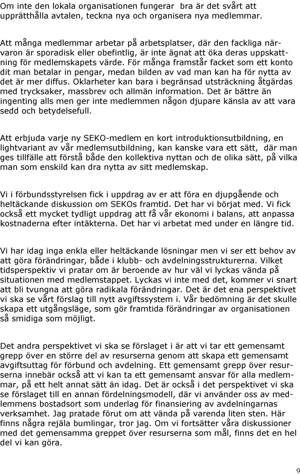 För många framstår facket som ett konto dit man betalar in pengar, medan bilden av vad man kan ha för nytta av det är mer diffus.