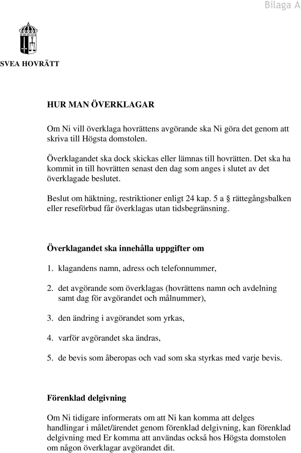 5 a rättegångsbalken eller reseförbud får överklagas utan tidsbegränsning. Överklagandet ska innehålla uppgifter om 1. klagandens namn, adress och telefonnummer, 2.