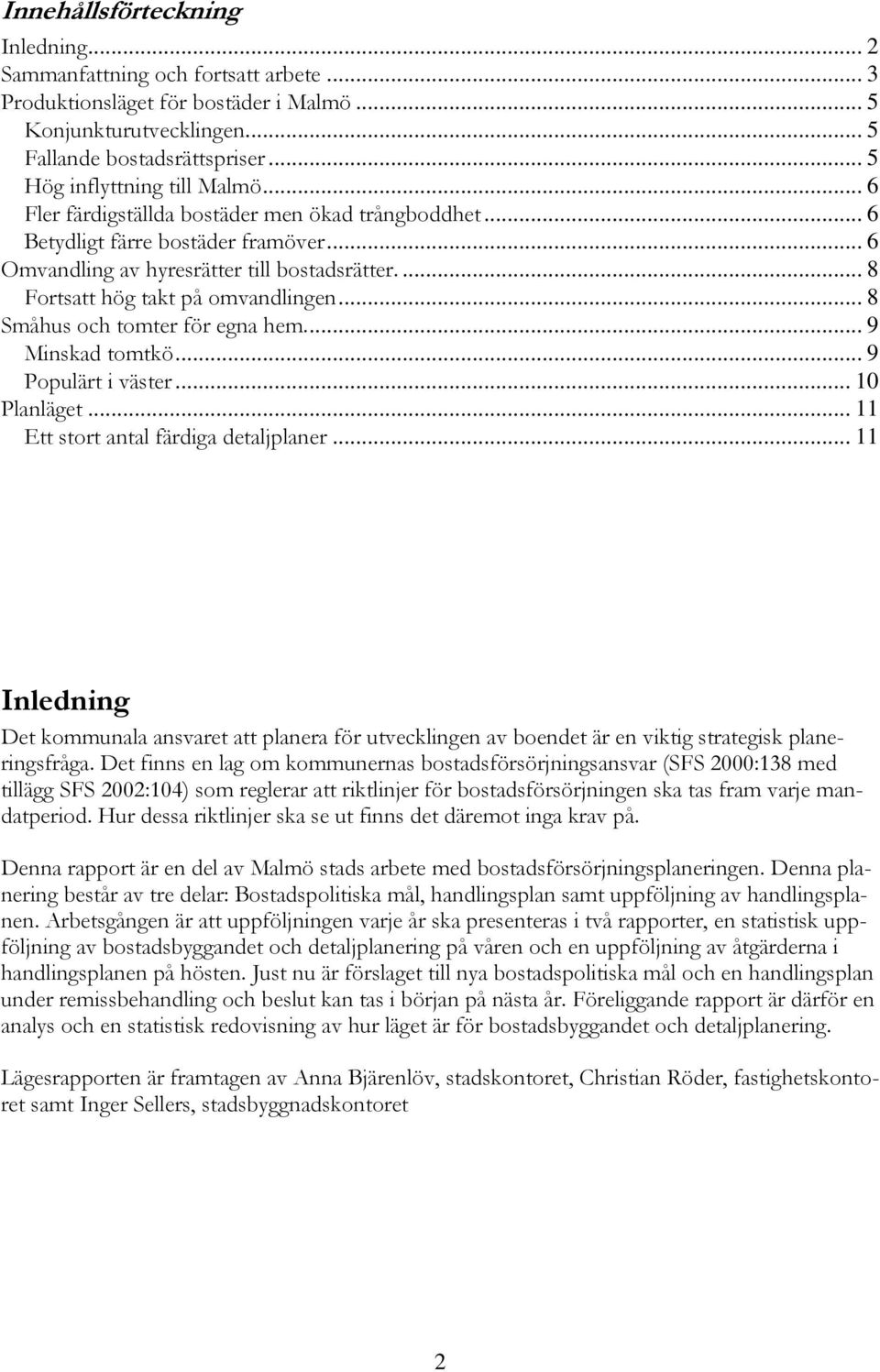 ... 8 Fortsatt hög takt på omvandlingen... 8 Småhus och tomter för egna hem... 9 Minskad tomtkö... 9 Populärt i väster... 10 Planläget... 11 Ett stort antal färdiga detaljplaner.