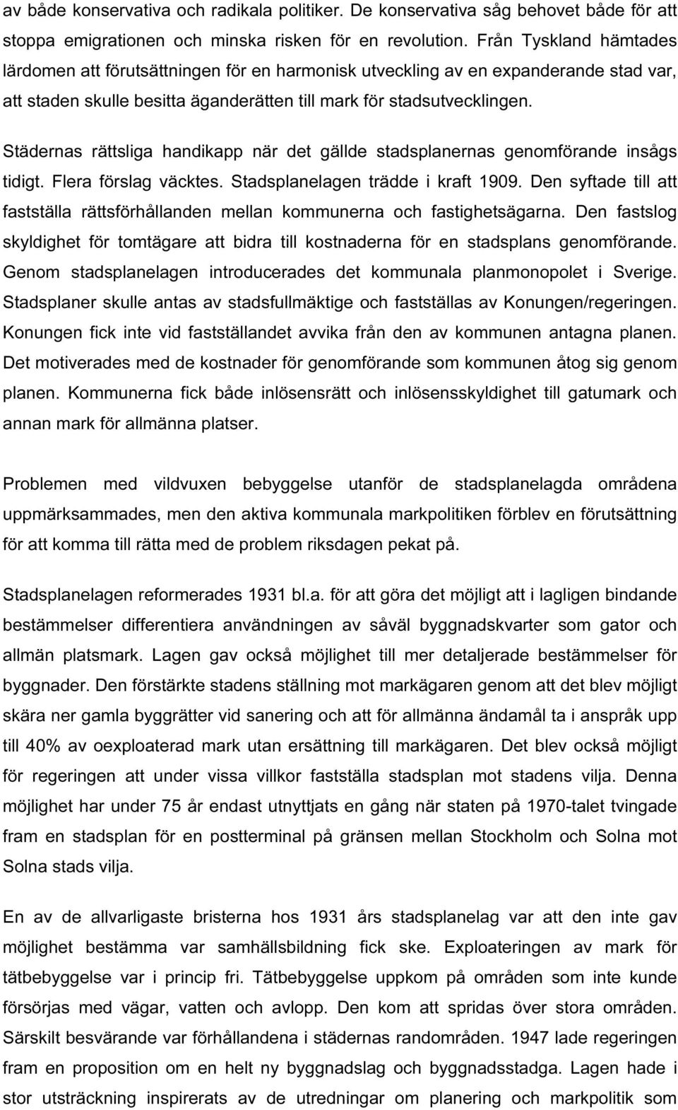 Städernas rättsliga handikapp när det gällde stadsplanernas genomförande insågs tidigt. Flera förslag väcktes. Stadsplanelagen trädde i kraft 1909.