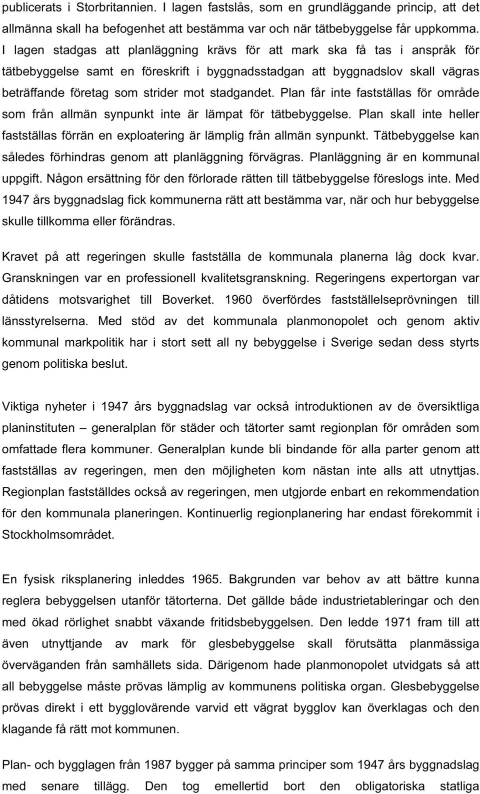 stadgandet. Plan får inte fastställas för område som från allmän synpunkt inte är lämpat för tätbebyggelse. Plan skall inte heller fastställas förrän en exploatering är lämplig från allmän synpunkt.