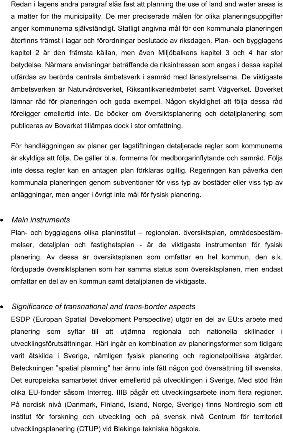Statligt angivna mål för den kommunala planeringen återfinns främst i lagar och förordningar beslutade av riksdagen.