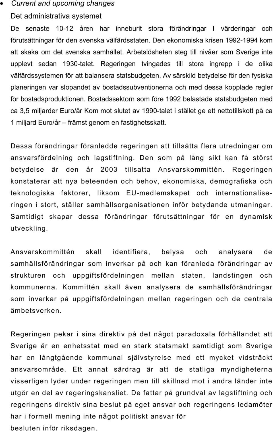 Regeringen tvingades till stora ingrepp i de olika välfärdssystemen för att balansera statsbudgeten.