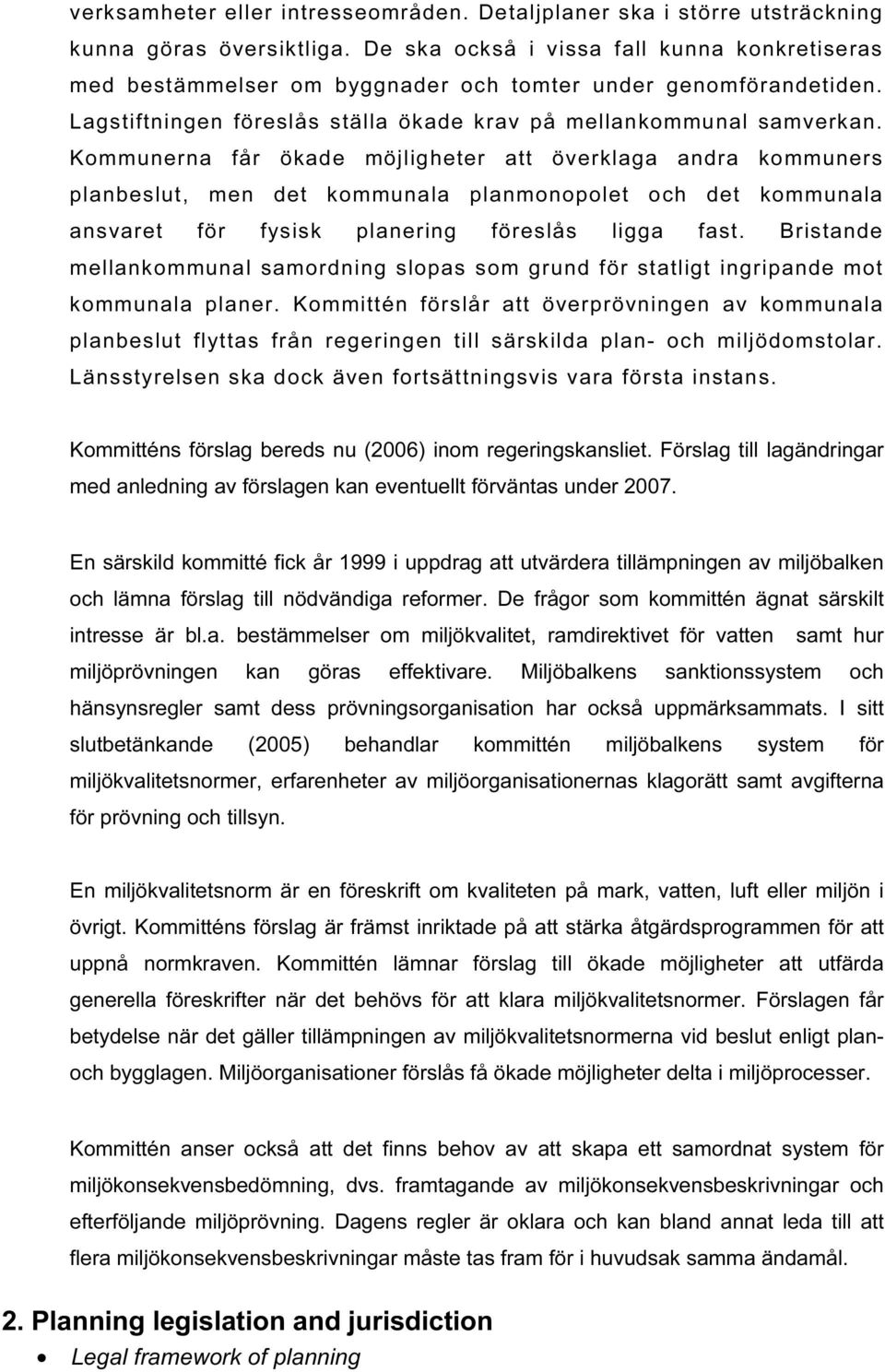 Kommunerna får ökade möjligheter att överklaga andra kommuners planbeslut, men det kommunala planmonopolet och det kommunala ansvaret för fysisk planering föreslås ligga fast.