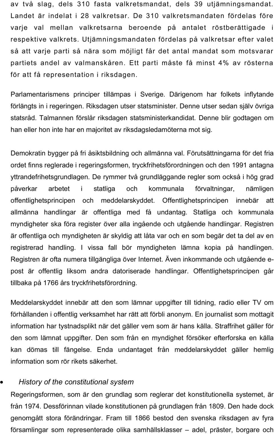 Utjämningsmandaten fördelas på valkretsar efter valet så att varje parti så nära som möjligt får det antal mandat som motsvarar partiets andel av valmanskåren.